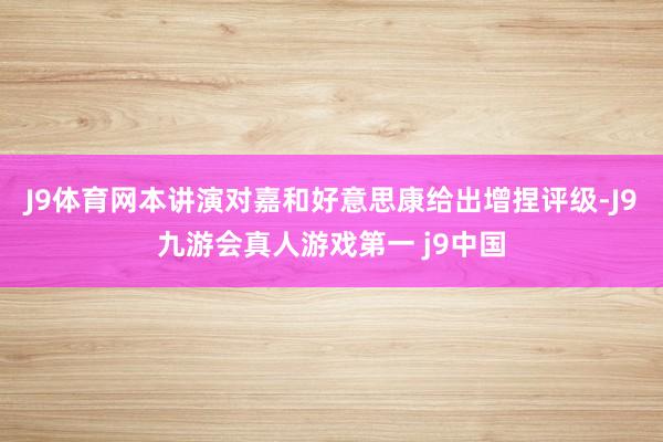 J9体育网本讲演对嘉和好意思康给出增捏评级-J9九游会真人游戏第一 j9中国
