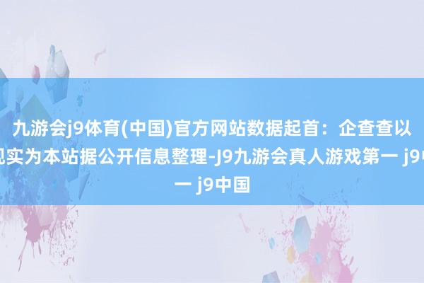 九游会j9体育(中国)官方网站数据起首：企查查以上现实为本站据公开信息整理-J9九游会真人游戏第一 j9中国