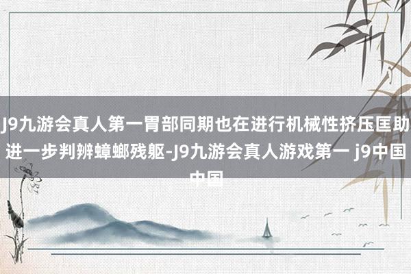 J9九游会真人第一胃部同期也在进行机械性挤压匡助进一步判辨蟑螂残躯-J9九游会真人游戏第一 j9中国